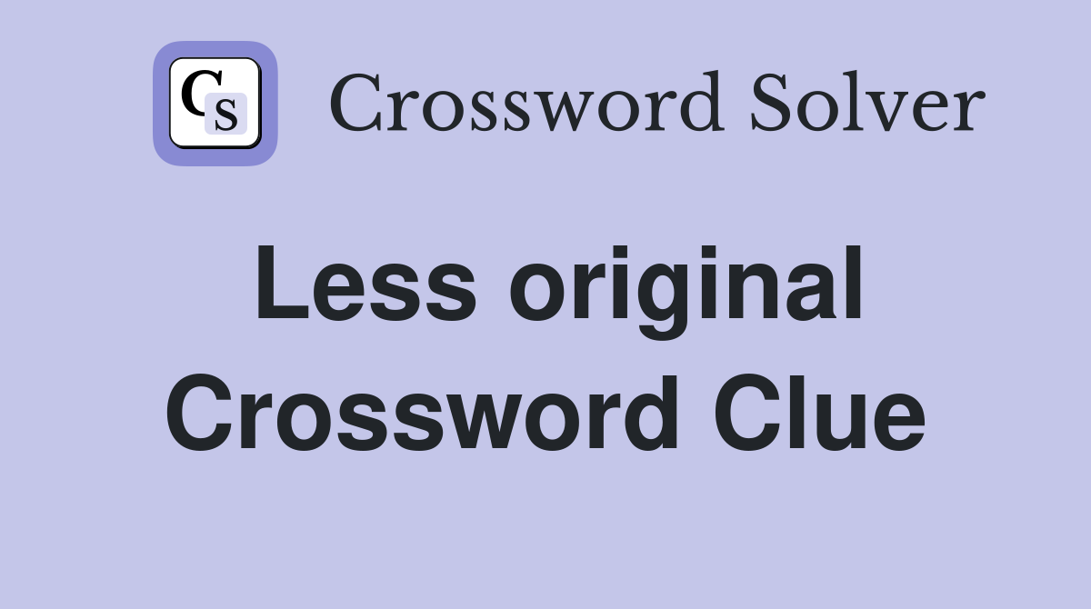 Less original Crossword Clue Answers Crossword Solver